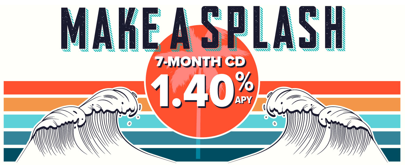 Make a Splash 7-Month 1.40% APY CD
