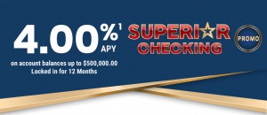 4.00% APY on account balances up to $500,000.00 Locked in for 12 months Superior Checking Promo