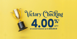 Victory Checking Promo at 4.00% APY on account balances up to $500,000.00