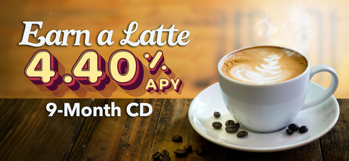 Earn a Latte 9-Month CD 4.40% APY